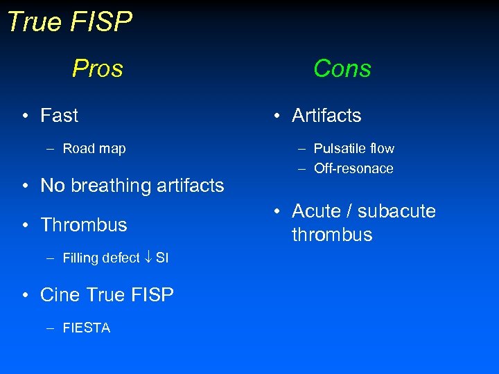 True FISP Pros • Fast – Road map • No breathing artifacts • Thrombus