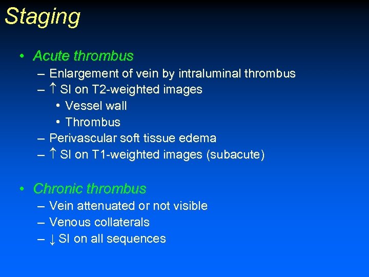 Staging • Acute thrombus – Enlargement of vein by intraluminal thrombus – SI on