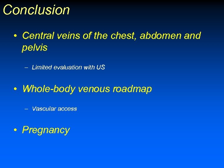 Conclusion • Central veins of the chest, abdomen and pelvis – Limited evaluation with