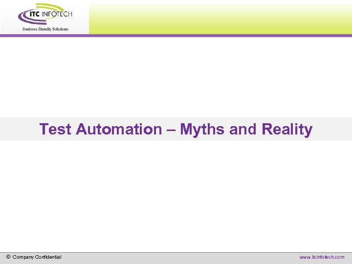 Test Automation – Myths and Reality © Company Confidential www. itcinfotech. com 