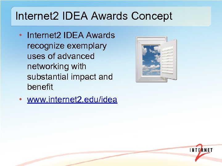 Internet 2 IDEA Awards Concept • Internet 2 IDEA Awards recognize exemplary uses of