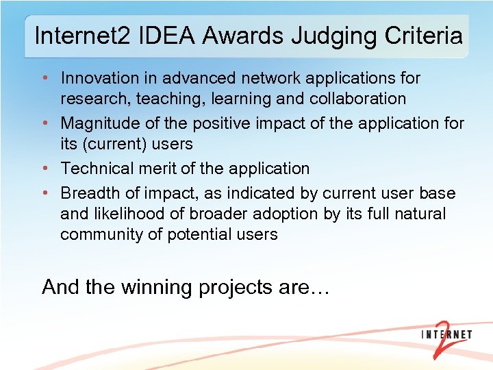 Internet 2 IDEA Awards Judging Criteria • Innovation in advanced network applications for research,