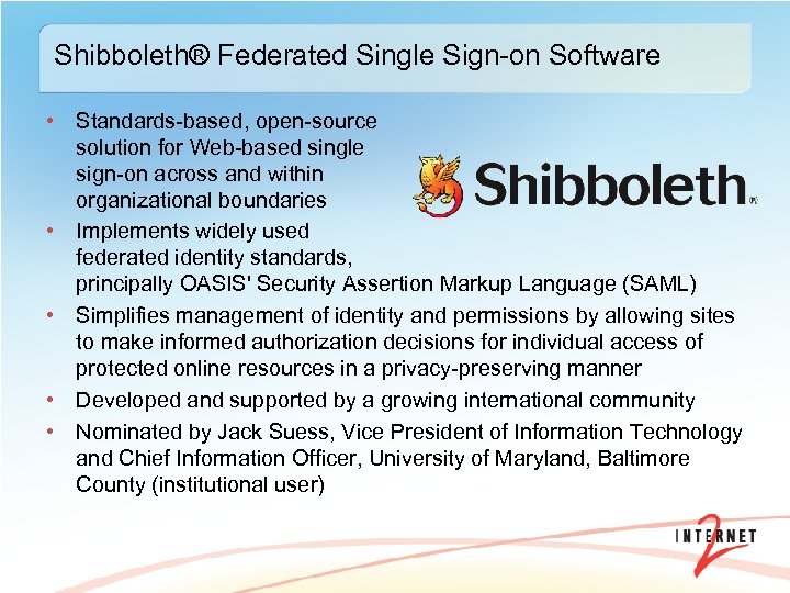 Shibboleth® Federated Single Sign-on Software • Standards-based, open-source solution for Web-based single sign-on across