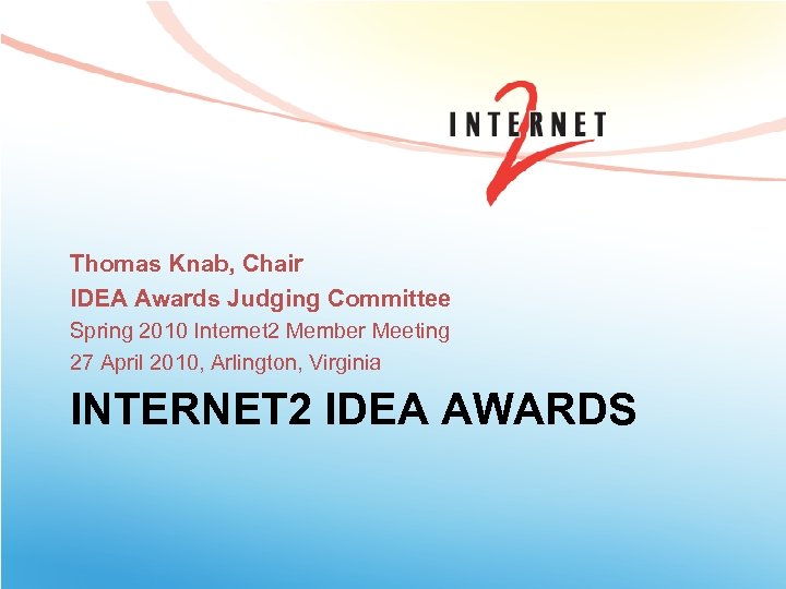 Thomas Knab, Chair IDEA Awards Judging Committee Spring 2010 Internet 2 Member Meeting 27