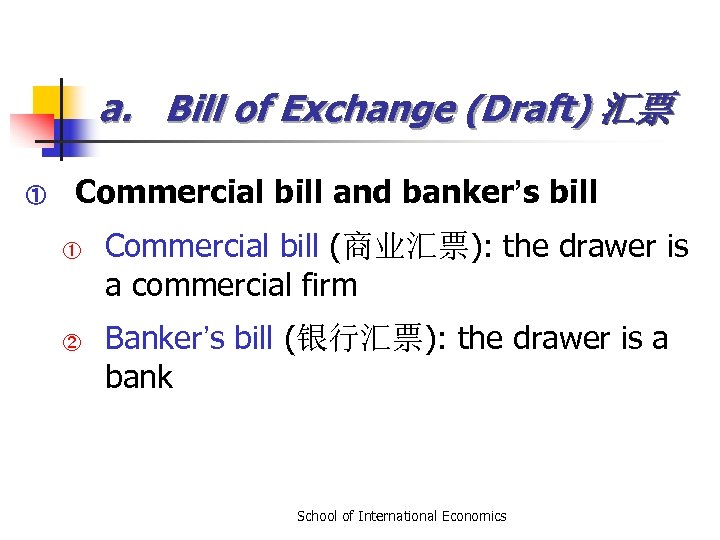 a. Bill of Exchange (Draft) 汇票 ① Commercial bill and banker’s bill ① ②