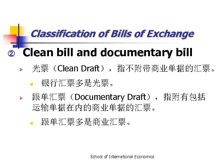 Classification of Bills of Exchange ② Clean bill and documentary bill Ø 光票（Clean Draft），指不附带商业单据的汇票。