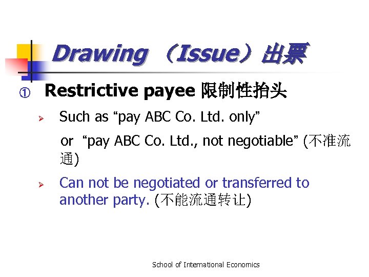 Drawing （Issue）出票 ① Restrictive payee 限制性抬头 Ø Such as “pay ABC Co. Ltd. only”