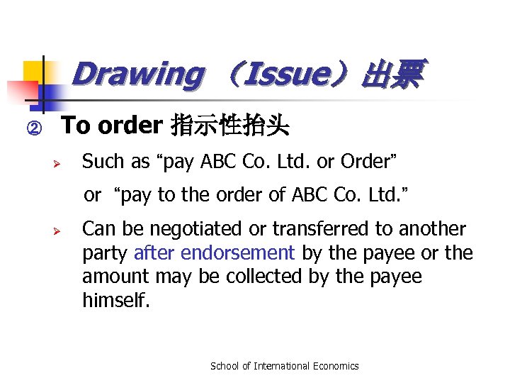 Drawing （Issue）出票 ② To order 指示性抬头 Ø Such as “pay ABC Co. Ltd. or