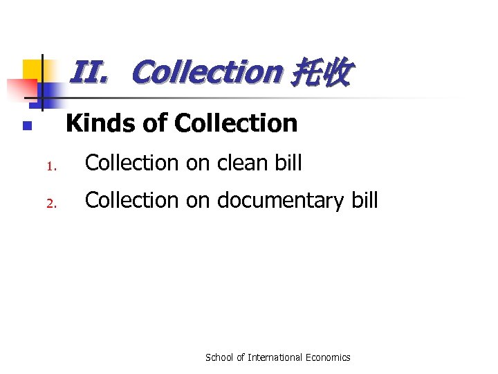 II. Collection 托收 Kinds of Collection n 1. Collection on clean bill 2. Collection