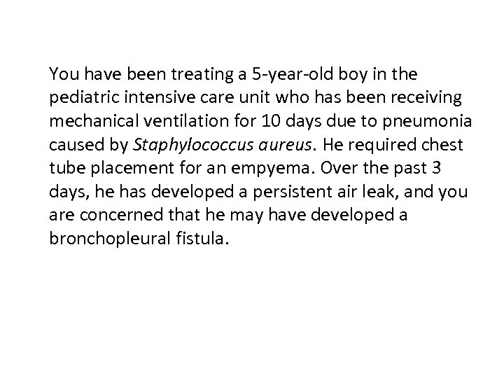 You have been treating a 5 -year-old boy in the pediatric intensive care unit