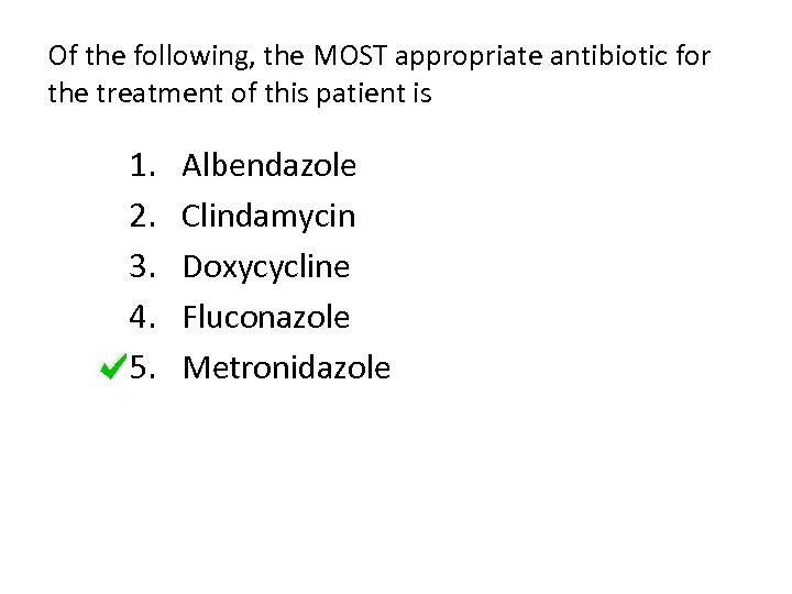 Of the following, the MOST appropriate antibiotic for the treatment of this patient is