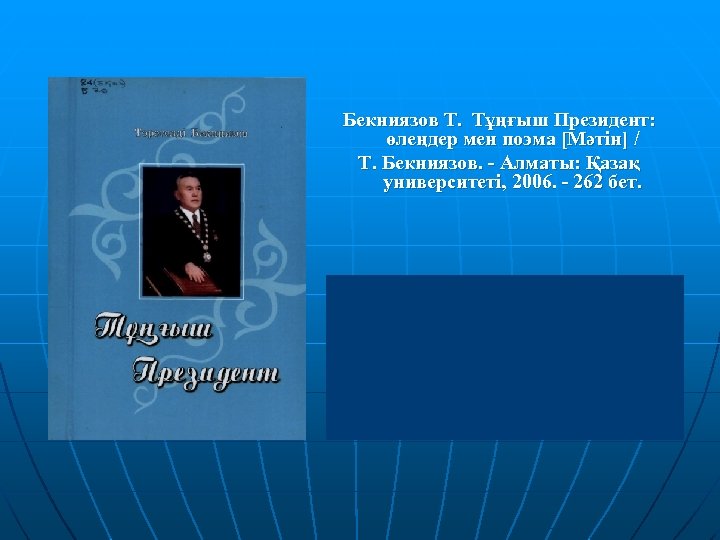Бекниязов Т. Тұңғыш Президент: өлеңдер мен поэма [Мәтін] / Т. Бекниязов. - Алматы: Қазақ