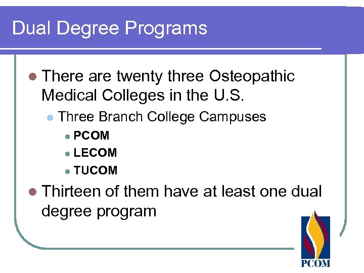 Dual Degree Programs l There are twenty three Osteopathic Medical Colleges in the U.