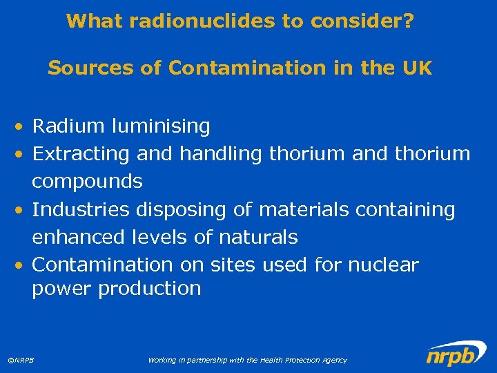 What radionuclides to consider? Sources of Contamination in the UK • Radium luminising •