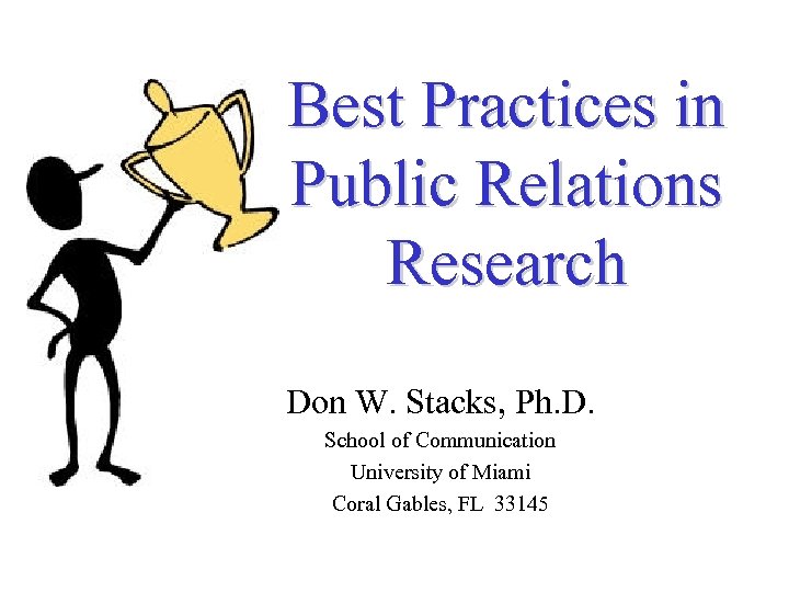 Best Practices in Public Relations Research Don W. Stacks, Ph. D. School of Communication