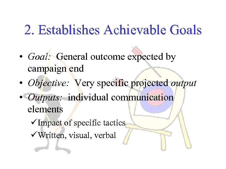 2. Establishes Achievable Goals • Goal: General outcome expected by campaign end • Objective: