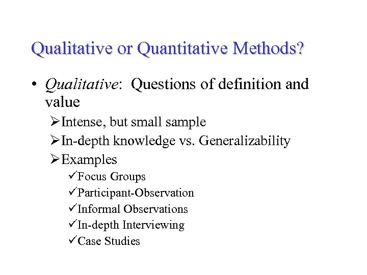Qualitative or Quantitative Methods? • Qualitative: Questions of definition and value ØIntense, but small