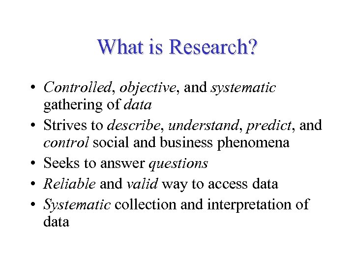 What is Research? • Controlled, objective, and systematic gathering of data • Strives to