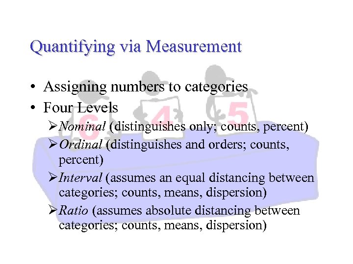 Quantifying via Measurement • Assigning numbers to categories • Four Levels ØNominal (distinguishes only;