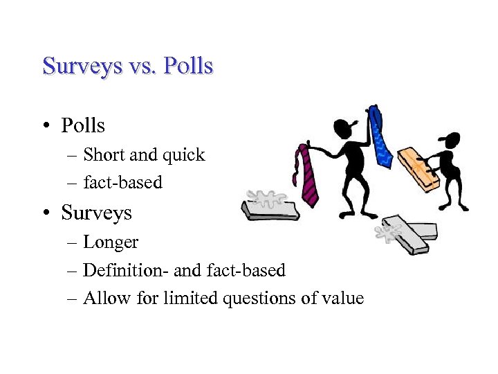 Surveys vs. Polls • Polls – Short and quick – fact-based • Surveys –