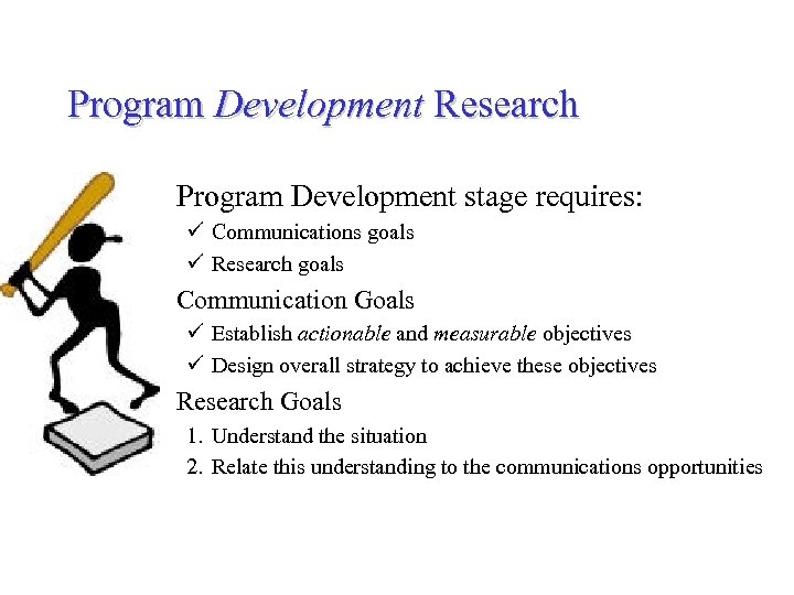 Program Development Research • Program Development stage requires: ü Communications goals ü Research goals