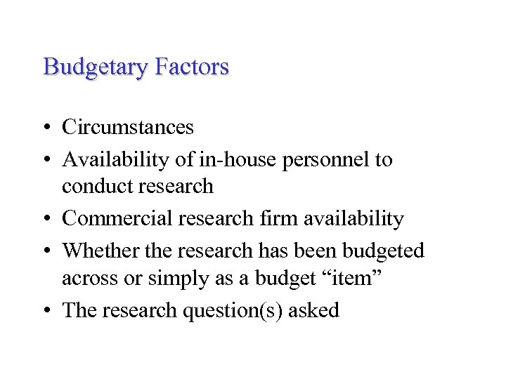 Budgetary Factors • Circumstances • Availability of in-house personnel to conduct research • Commercial