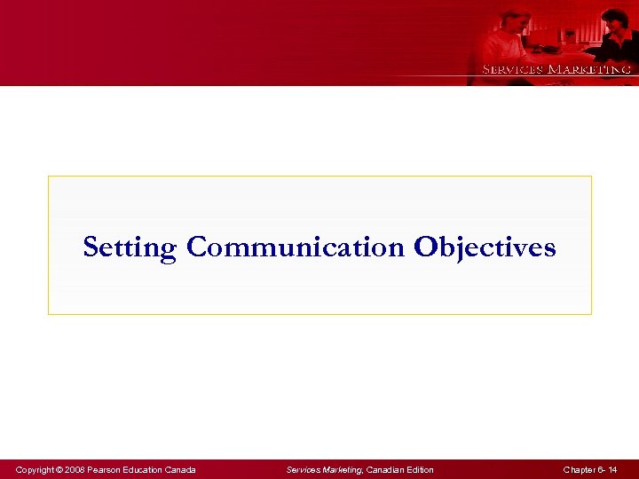 Setting Communication Objectives Copyright © 2008 Pearson Education Canada Services Marketing, Canadian Edition Chapter