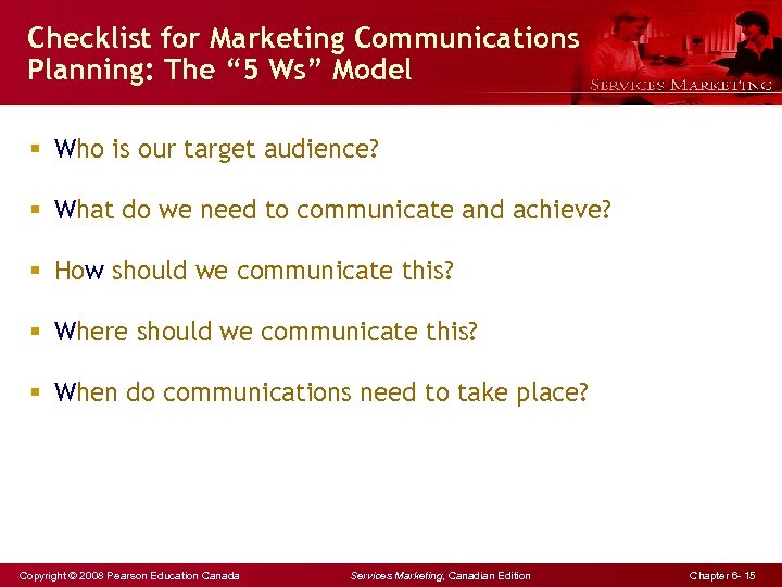 Checklist for Marketing Communications Planning: The “ 5 Ws” Model § Who is our