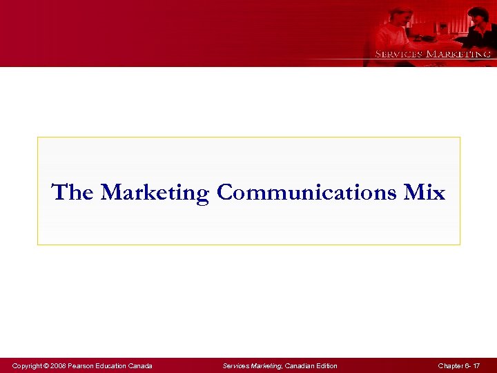 The Marketing Communications Mix Copyright © 2008 Pearson Education Canada Services Marketing, Canadian Edition