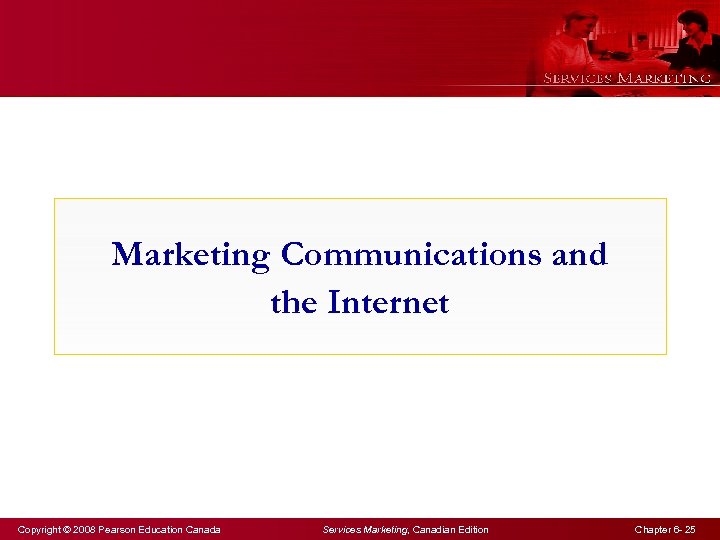 Marketing Communications and the Internet Copyright © 2008 Pearson Education Canada Services Marketing, Canadian