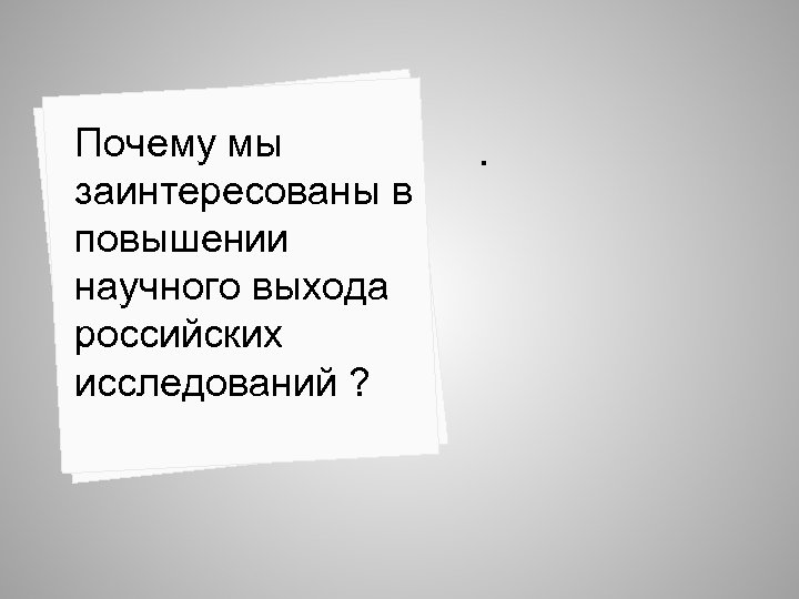 Почему мы заинтересованы в повышении научного выхода российских исследований ? . 