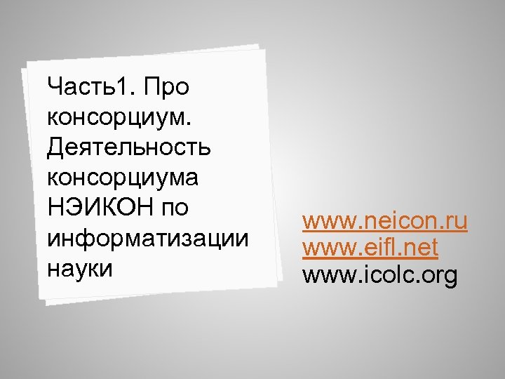 Часть1. Про консорциум. Деятельность консорциума НЭИКОН по информатизации науки www. neicon. ru www. eifl.