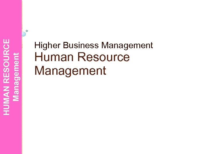 HUMAN RESOURCE Management Higher Business Management Human Resource Management 