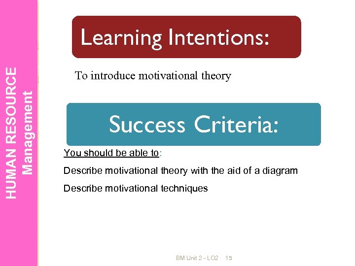 HUMAN RESOURCE Management Learning Intentions: To introduce motivational theory Success Criteria: You should be