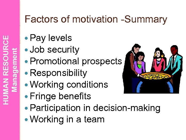 HUMAN RESOURCE Management Factors of motivation -Summary Pay levels Job security Promotional prospects Responsibility