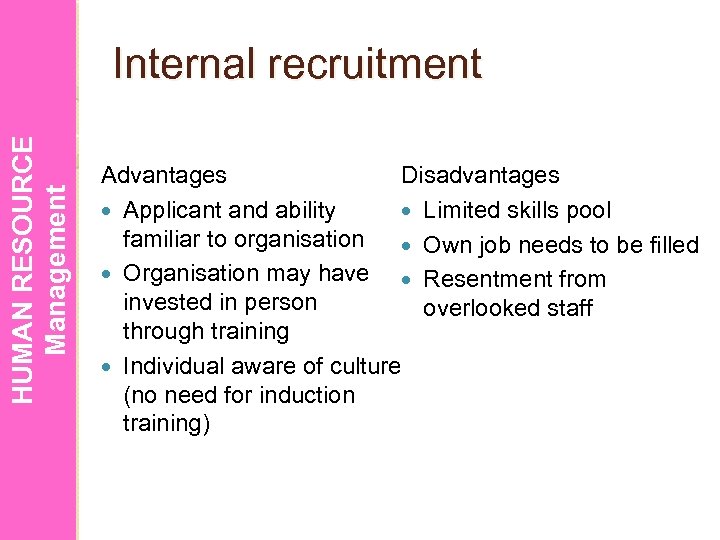 HUMAN RESOURCE Management Internal recruitment Advantages Disadvantages Applicant and ability Limited skills pool familiar