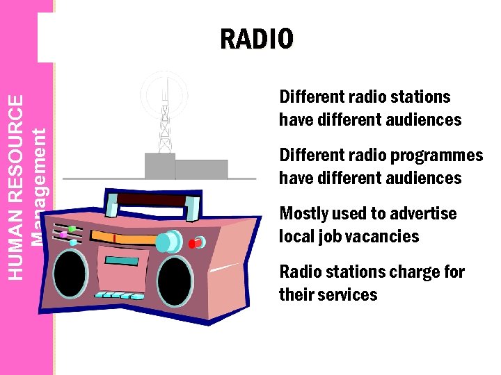 HUMAN RESOURCE Management RADIO Different radio stations have different audiences Different radio programmes have