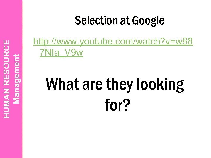 HUMAN RESOURCE Management Selection at Google http: //www. youtube. com/watch? v=w 88 7 NIa_V