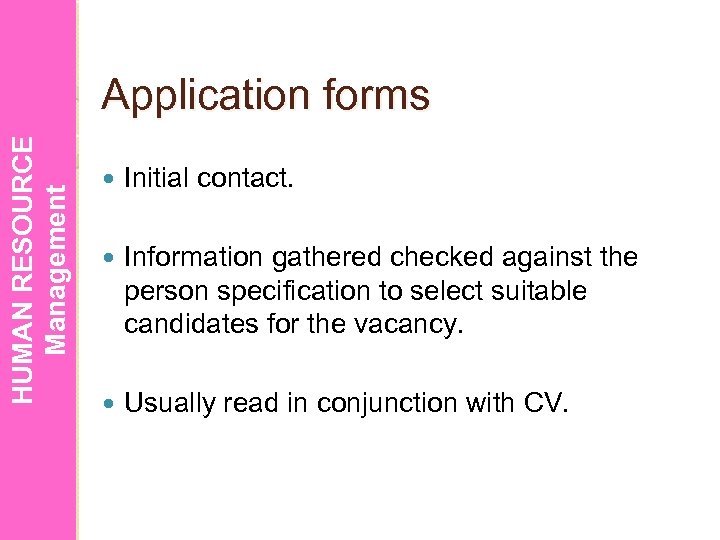 HUMAN RESOURCE Management Application forms Initial contact. Information gathered checked against the person specification