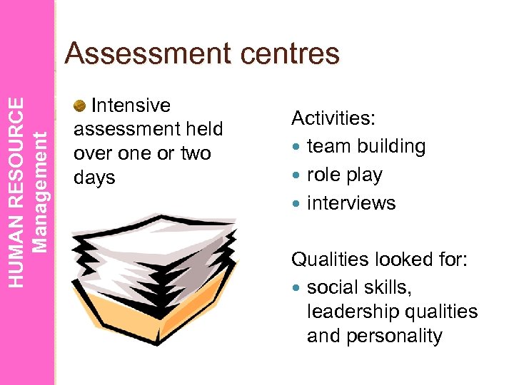 HUMAN RESOURCE Management Assessment centres Intensive assessment held over one or two days Activities: