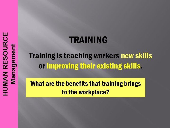HUMAN RESOURCE Management TRAINING Training is teaching workers new skills or improving their existing