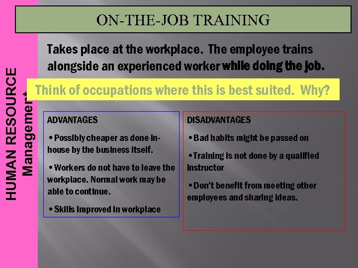 HUMAN RESOURCE Management ON-THE-JOB TRAINING Takes place at the workplace. The employee trains alongside