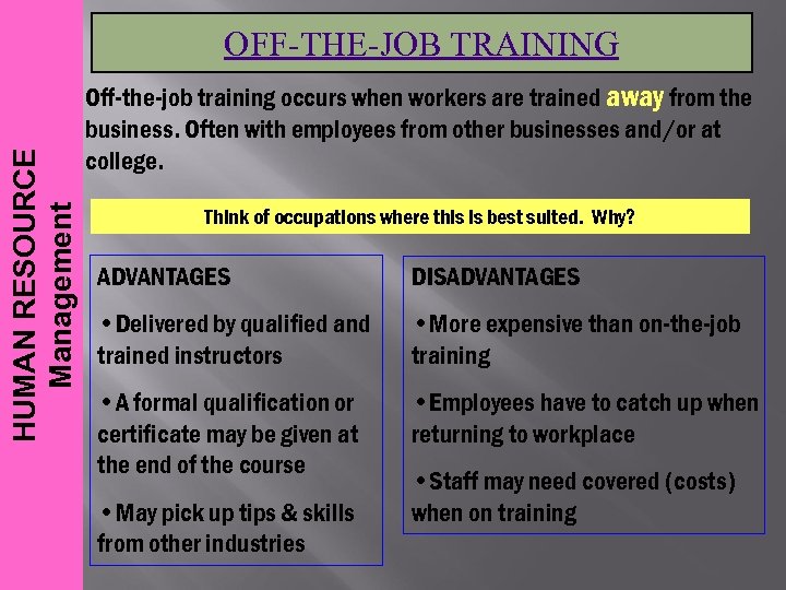 HUMAN RESOURCE Management OFF-THE-JOB TRAINING Off-the-job training occurs when workers are trained away from