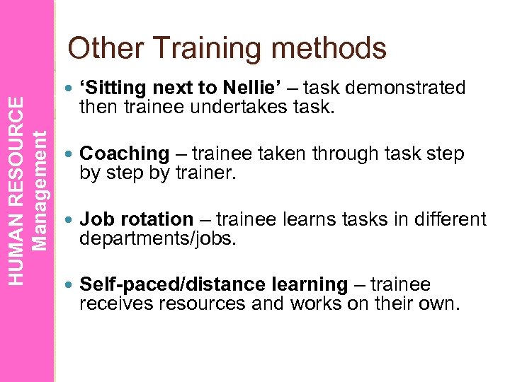 HUMAN RESOURCE Management Other Training methods ‘Sitting next to Nellie’ – task demonstrated then