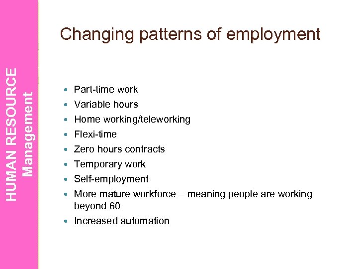 HUMAN RESOURCE Management Changing patterns of employment Part-time work Variable hours Home working/teleworking Flexi-time