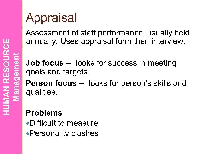 HUMAN RESOURCE Management Appraisal Assessment of staff performance, usually held annually. Uses appraisal form