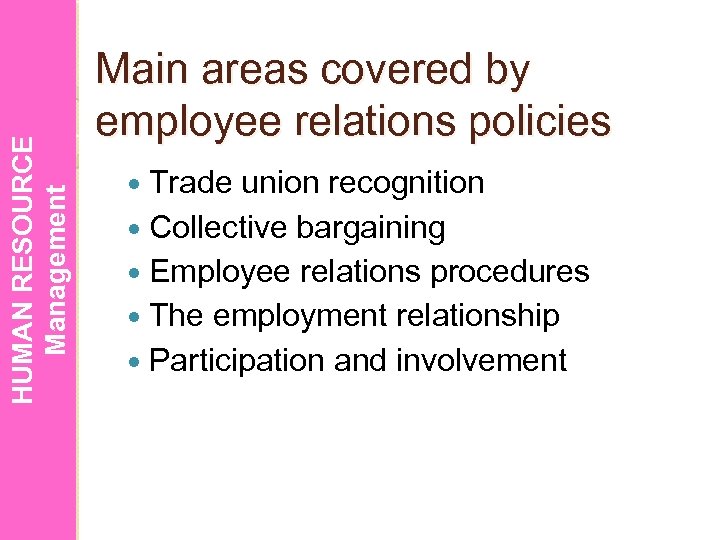 HUMAN RESOURCE Management Main areas covered by employee relations policies Trade union recognition Collective