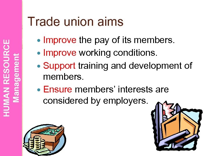 HUMAN RESOURCE Management Trade union aims Improve the pay of its members. Improve working