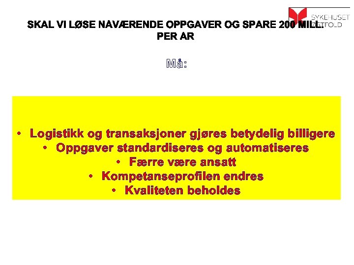 Må: • Logistikk og transaksjoner gjøres betydelig billigere • Oppgaver standardiseres og automatiseres •