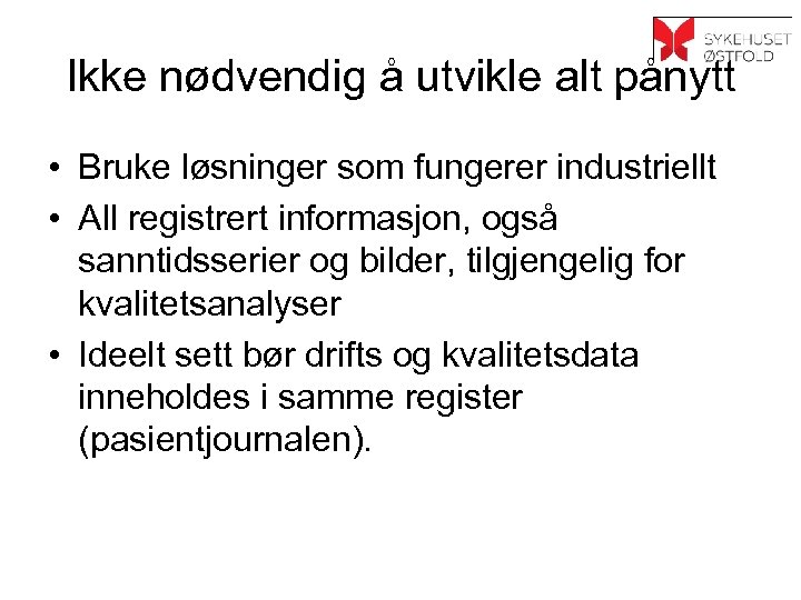 Ikke nødvendig å utvikle alt pånytt • Bruke løsninger som fungerer industriellt • All